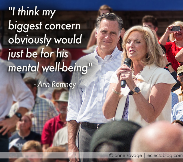 It’s not just me that thinks Romney might lose his mind, so does his wife Ann